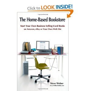 [The Home-Based Bookstore: Start Your Own Business Selling Used Books on Amazon, EBay or Your Own Web Site.] [Weber, Steve] [July, 2011]