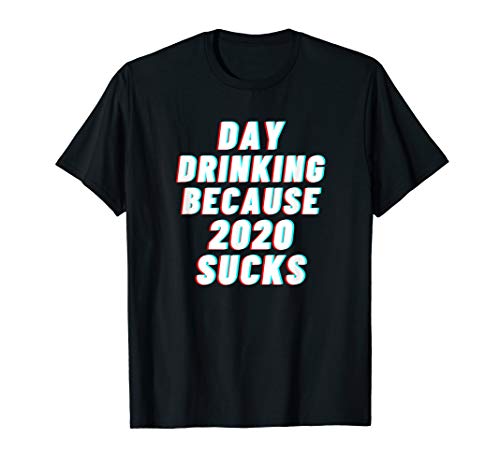 Funny Day Drinking Because 2020 Sucks for Women Men Vacation T-Shirt