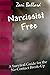 Narcissist Free: A Survival Guide for the No-Contact Break-Up
