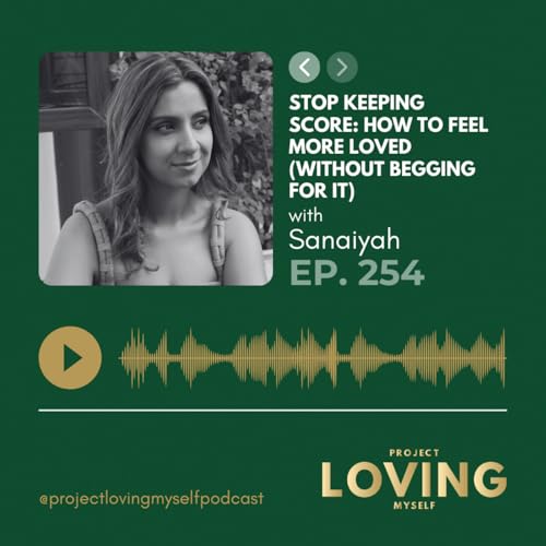 254: Stop Keeping Score: How to Feel More Loved (Without Begging for It)