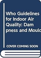 Who Guidelines for Indoor Air Quality: Dampness and Mould 9289050136 Book Cover