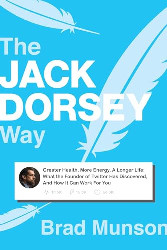 The Jack Dorsey Way: Greater Health, More Energy, A Longer Life: What the Founder of Twitter Has Discovered, And How It Can Work For You