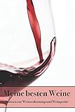  Meine besten Weine Notizen zur Weinverkostung und Weinprobe: Vorlagen zum Eintragen der Weinqualität