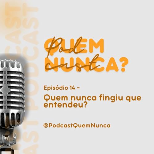 Epis&oacute;dio 14 - Quem nunca fingiu que entendeu?