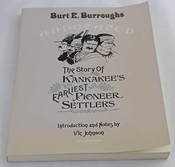 Hardcover Burt E. Burroughs: Annotated ; The Story of Kankakee's Earliest Pioneer Settlers Book