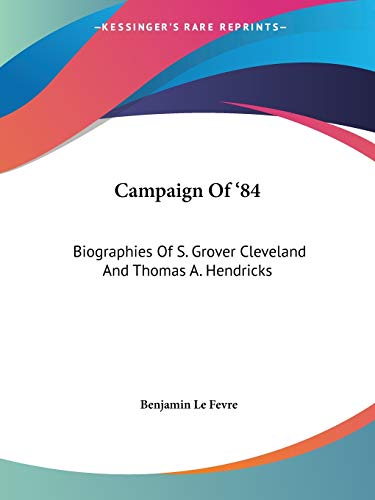 Campaign Of '84: Biographies Of S. Grover Cleveland And Thomas A. Hendricks
