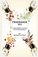 Fragrance 101: A Beginners Guide into Fragrance 1971792071 Book Cover