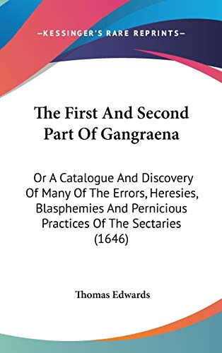 The First And Second Part Of Gangraena: Or A Catalogue And Discovery Of Many Of The Errors, Heresies, Blasphemies And Pernicious Practices Of The Sectaries (1646)