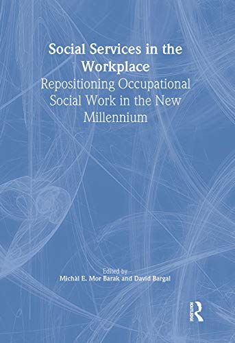 Social Services in the Workplace: Repositioning Occupational Social Work in the New Millennium (Monograph Published...