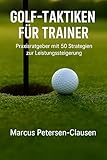Golf-Taktiken für Trainer: 50 Strategien verständlich erklärt – Das große Praxisbuch für Trainingsalltag, Spielanalyse und mentale Stärke