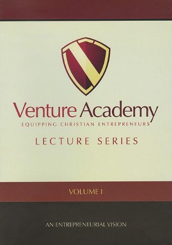 Venture Academy Lecture Series, Volume I: An Entrepreneurial Vision
