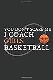 You don't Scare Me I Coach Girls Basketball: This is a blank, lined journal 100 Pages, 6x9, Soft Cover, Matte Finish that makes a perfect Basketball Coach gift for men or women