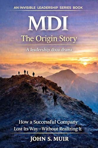  MDI: The Origin Story: How a Successful Company Lost Its Way—Without Realizing It (The Invisible Leadership Series Book 1) (English Edition)