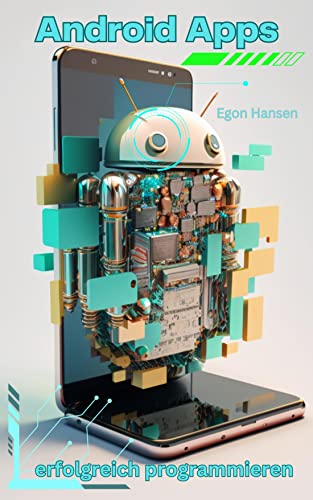 Android Apps erfolgreich programmieren - Best Practices : Von den Grundlagen bis zur professionellen Entwicklung: Alles, was Sie wissen müssen, um erfolgreiche ... zu programmieren (German Edition)