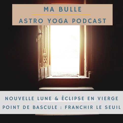 190. Nouvelle Lune & éclipse en Vierge: point de bascule, franchir le seuil