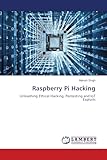 Raspberry Pi Hacking: Unleashing Ethical Hacking, Pentesting and IoT Exploits