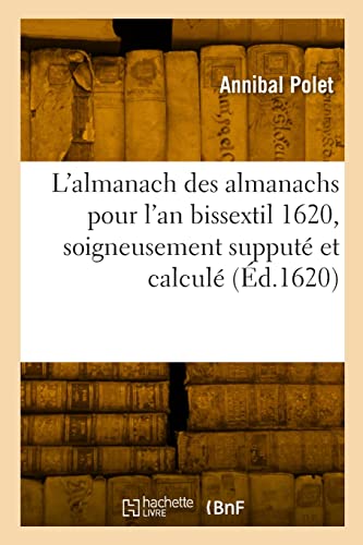 L'almanach des almanachs pour l'an bissextil 1620, soigneusement supputé et calculé: Avec les jours que les souveraines cours de parlement de Bourdeaux et de Tolose solemnisent