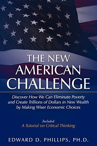 The New American Challenge: Discover How We Can Eliminate Poverty and Create Trillions of Dollars in New Wealth by Making Wiser Economic Choices