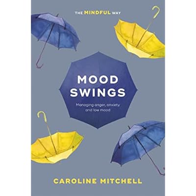Mood Swings: The Mindful Way: Managing Anger, Anxiety And Low Mood