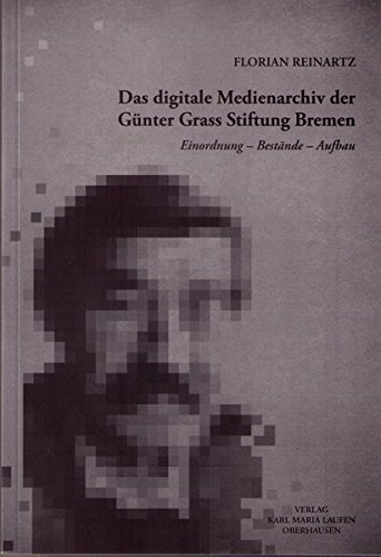 Das digitale Medienarchiv der Günter Grass Stiftung Bremen: Einordnung - Bestände - Aufbau