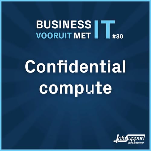 #30 Confidential compute (met Micha&euml;l Hompus, Tim Geerts en Elien Callens)