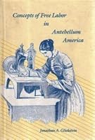 Concepts of Free Labor in Antebellum America (Yale Historical Publications Series) 0300047894 Book Cover