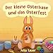 Der kleine Osterhase und das Osterfest: Ein Bilderbuch über den fleißigen Osterhasen, der zu Ostern viel zu tun hat - Für Kinder ab 1-3 Jahre