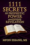  1111 SECRETS OF PROPHETIC POWER AND DIVINE REVELATION: A Prophetic Prayer Manual for Divine Insight, Revelation, and Spiritual Accuracy (English Edition)