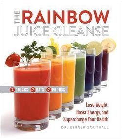 Dr. Ginger Southall: The Rainbow Juice Cleanse : Lose Weight, Boost Energy, and Supercharge Your Health (Hardcover); 2015 Edition
