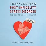 Transcending Post-Infidelity Stress Disorder: The Six Stages of Healing