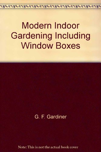 Modern Indoor Gardening Including Window Boxes B000NYTB7G Book Cover