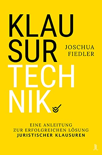 Klausurtechnik: Eine Anleitung zur erfolgreichen Lösung juristischer Klausuren