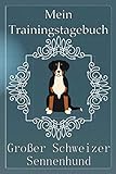 Mein Traingstagebuch Grosser Schweizer Sennenhund Vorlagen und Notizen für das Hundetraining in diesem Hundetrainingstagebuch für die Dokumentation ... für deinen Schweizer Sennenhund
