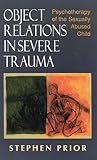 Object Relations in Severe Trauma: Psychotherapy of the Sexually Abused Child