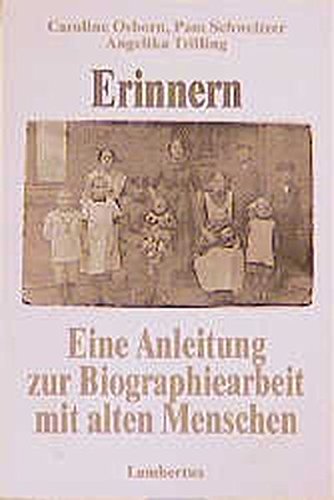 Erinnern. Eine Anleitung zur Biographiearbeit mit alten Menschen Erinnern. Eine Anleitung zur Biographiearbeit mit alten Menschen