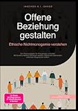 Offene Beziehung gestalten: Ethische Nichtmonogamie verstehen: Ein Praxisratgeber für Polyamorie und mehr: Mit Kommunikation Vertrauen stärken, Eifersucht überwinden und klare Absprachen treffen.