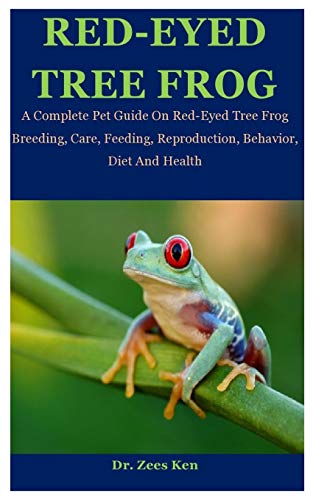 Red-Eyed Tree Frog: A Complete Pet Guide On Red-Eyed Tree Frog Breeding, Care, Feeding, Reproduction, Behavior, Diet And Health