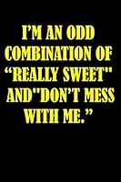 I'm an ODD Combination of Really Sweet and Don't Mess with Me. : Blank Lined Journal 1656721783 Book Cover
