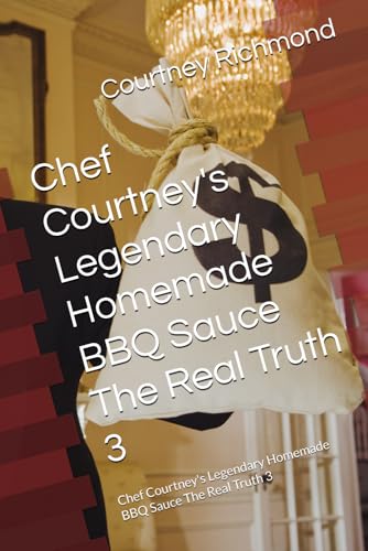 Chef Courtney's Legendary Homemade BBQ Sauce The Real Truth 3: Chef Courtney's Legendary Homemade BBQ Sauce The Real Truth 3