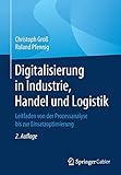  Digitalisierung in Industrie, Handel und Logistik: Leitfaden von der Prozessanalyse bis zur Einsatzoptimierung