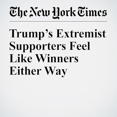 Trump&rsquo;s Extremist Supporters Feel Like Winners Either Way cover art