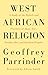 West African Religion: A Study of the Beliefs and Practices of Akan, Ewe, Yoruba, Ibo, and Kindred Peoples