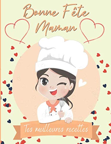 Bonne Fête Maman - Tes meilleures recettes: Cadeau idéal fête des mères - Livre de recettes remplir - Cadeau fête des mères pour cuisinière