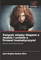 Zwiazek miedzy blogami o modzie i urodzie a firmami kosmetycznymi: Badanie z perspektywy blogerek (Polish Edition) 6206803422 Book Cover
