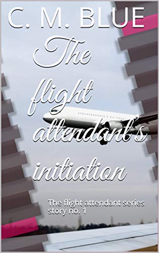 The flight attendant’s initiation: The flight attendant series story no. 1