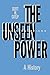 The Unseen Power: Public Relations: A History (Routledge Communication Series)