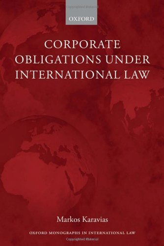 Corporate Obligations Under International Law (Oxford Monographs in International Law) 1st edition by Karavias, Markos (2014) Hardcover