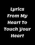 Lyrics From My Heart To Touch Your Heart: Lyrics Notebook For Songwriting - Songwriters Journal