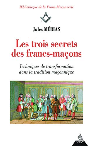 Preisvergleich Produktbild Les trois secrets des francs-maçons enfin révélés : Techniques de transformation dans la tradition maçonnique