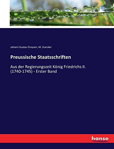 Preussische Staatsschriften: Aus der Regierungszeit König Friedrichs II. (1740-1745) - Erster Band (German Edition)